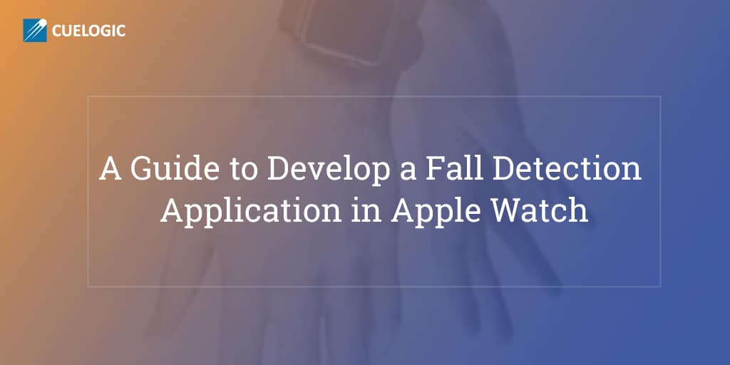 A-Guide-to-Develop-a-Fall-Detection-Application-in-Apple-Watch