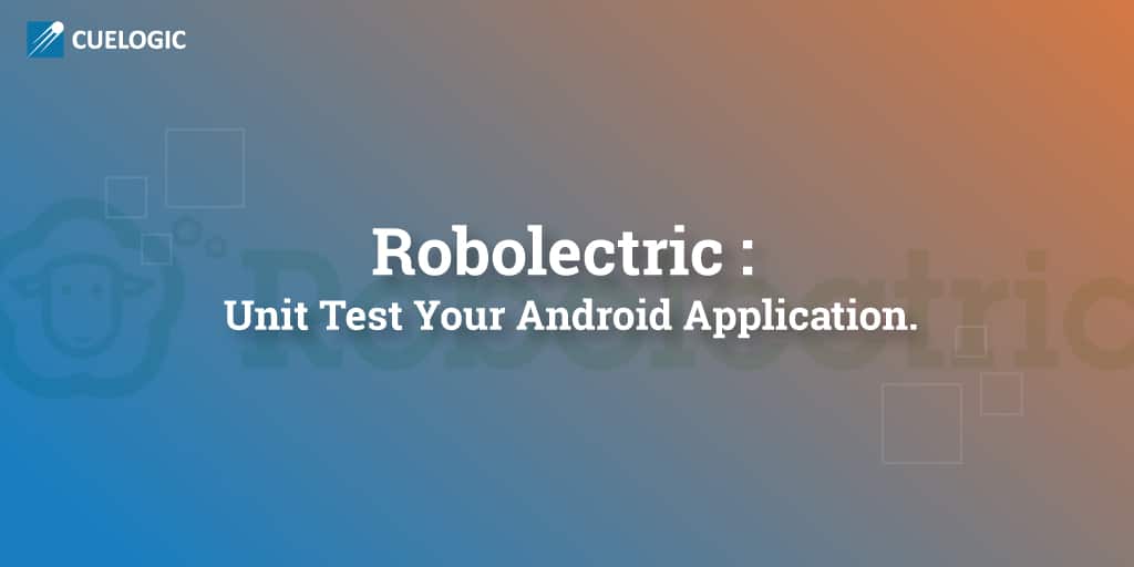 robolectric-unit-test-your-android-application-cuelogic-an-lti-company