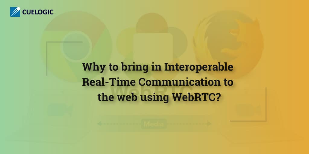 Why-to-bring-in-Interoperable-Real-Time-Communication-to-the-web-using-WebRTC