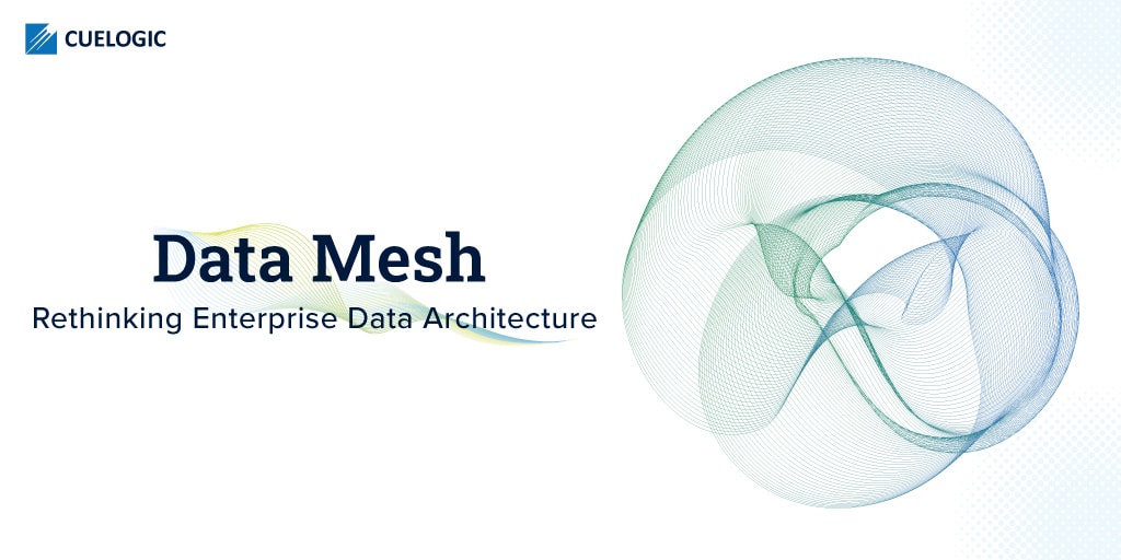 Data Mesh – Rethinking Enterprise Data Architecture - Cuelogic An LTI  Company