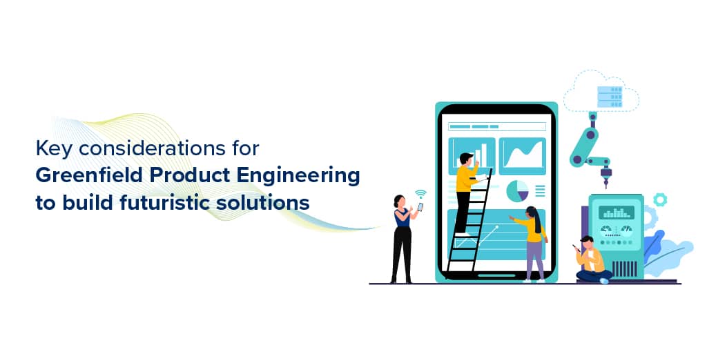 Blog title banner - Key considerations for Greenfield Product Engineering to build futuristic solutions